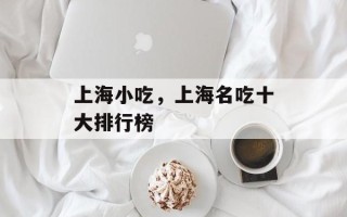 上海小吃，上海名吃十大排行榜