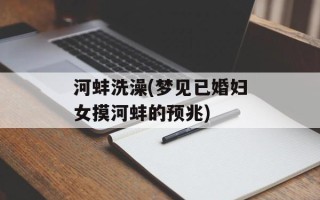 河蚌洗澡(梦见已婚妇女摸河蚌的预兆)