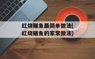 红烧鳝鱼最简单做法(红烧鳝鱼的家常做法)