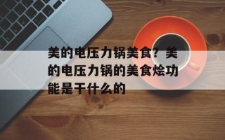 美的电压力锅美食？美的电压力锅的美食烩功能是干什么的