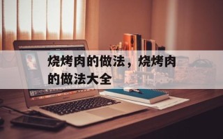 烧烤肉的做法，烧烤肉的做法大全