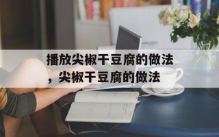 播放尖椒干豆腐的做法，尖椒干豆腐的做法