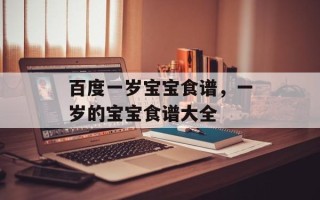 百度一岁宝宝食谱，一岁的宝宝食谱大全