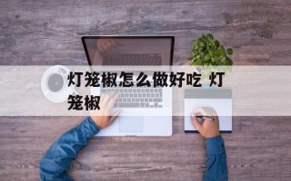 灯笼椒怎么做好吃 灯笼椒