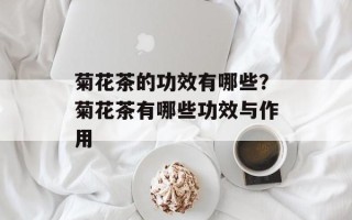 菊花茶的功效有哪些？菊花茶有哪些功效与作用