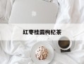 红枣桂圆枸杞茶
