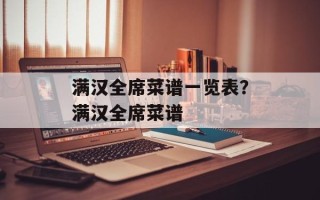 满汉全席菜谱一览表？满汉全席菜谱