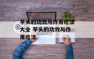 芋头的功效与作用吃法大全 芋头的功效与作用吃法