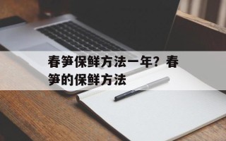 春笋保鲜方法一年？春笋的保鲜方法