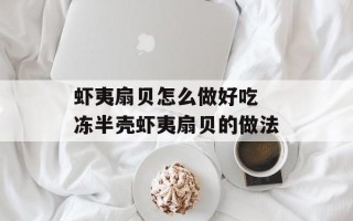 虾夷扇贝怎么做好吃 冻半壳虾夷扇贝的做法