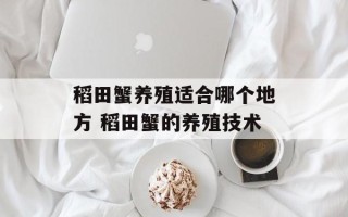 稻田蟹养殖适合哪个地方 稻田蟹的养殖技术