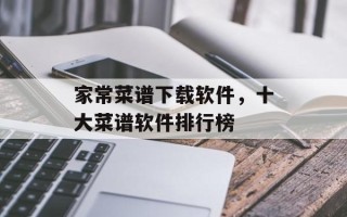 家常菜谱下载软件，十大菜谱软件排行榜