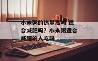 小米粥的热量高吗 适合减肥吗？小米粥适合减肥的人吃吗