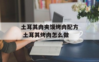 土耳其肉夹馍烤肉配方 土耳其烤肉怎么做