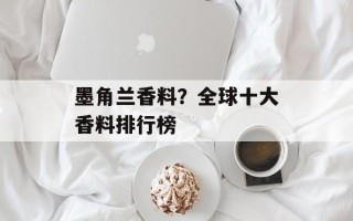 墨角兰香料？全球十大香料排行榜