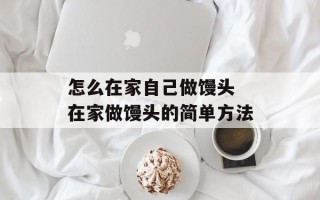 怎么在家自己做馒头 在家做馒头的简单方法