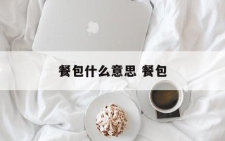 餐包什么意思 餐包