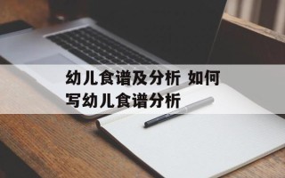 幼儿食谱及分析 如何写幼儿食谱分析