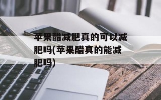 苹果醋减肥真的可以减肥吗(苹果醋真的能减肥吗)