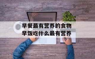 早餐最有营养的食物 早饭吃什么最有营养