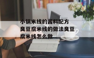 小锅米线的酱料配方 臭豆腐米线的做法臭豆腐米线怎么做