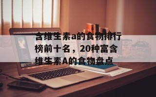 含维生素a的食物排行榜前十名，20种富含维生素A的食物盘点