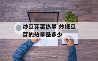 炒豆芽菜热量 炒绿豆芽的热量是多少