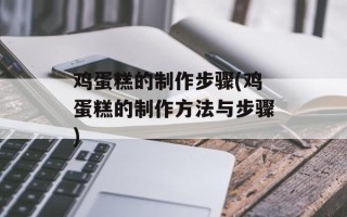 鸡蛋糕的制作步骤(鸡蛋糕的制作方法与步骤)