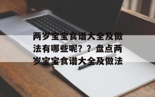 两岁宝宝食谱大全及做法有哪些呢？？盘点两岁宝宝食谱大全及做法