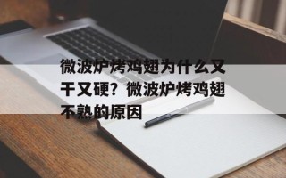 微波炉烤鸡翅为什么又干又硬？微波炉烤鸡翅不熟的原因