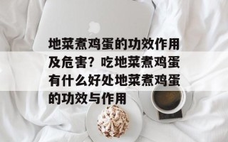 地菜煮鸡蛋的功效作用及危害？吃地菜煮鸡蛋有什么好处地菜煮鸡蛋的功效与作用