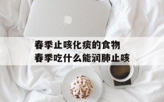 春季止咳化痰的食物 春季吃什么能润肺止咳