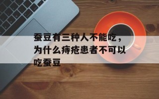 蚕豆有三种人不能吃，为什么痔疮患者不可以吃蚕豆