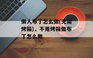 懒人布丁怎么做(无需烤箱)，不用烤箱做布丁怎么做