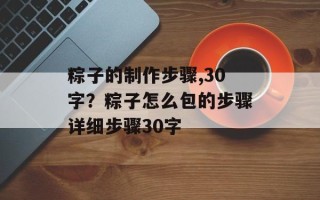 粽子的制作步骤,30字？粽子怎么包的步骤详细步骤30字