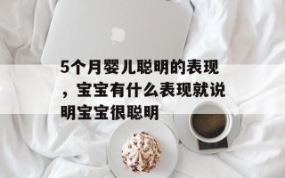 5个月婴儿聪明的表现，宝宝有什么表现就说明宝宝很聪明