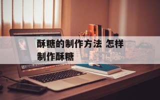 酥糖的制作方法 怎样制作酥糖