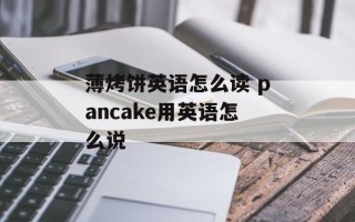 薄烤饼英语怎么读 pancake用英语怎么说