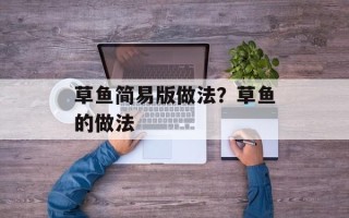草鱼简易版做法？草鱼的做法