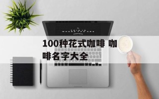 100种花式咖啡 咖啡名字大全