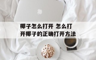 椰子怎么打开 怎么打开椰子的正确打开方法