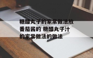 糖醋丸子的家常做法放番茄酱的 糖醋丸子汁的家常做法的做法