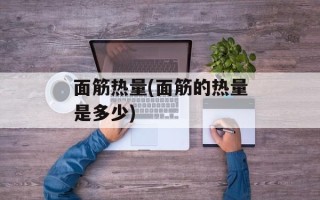 面筋热量(面筋的热量是多少)
