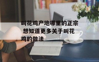 叫花鸡产地哪里的正宗 想知道更多关于叫花鸡的做法