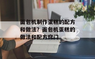面包机制作蛋糕的配方和做法？面包机蛋糕的做法和配方窍门