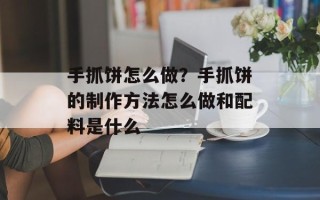 手抓饼怎么做？手抓饼的制作方法怎么做和配料是什么