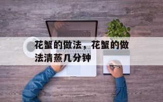 花蟹的做法，花蟹的做法清蒸几分钟