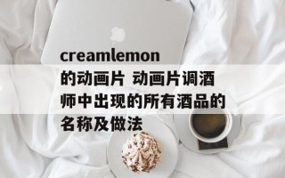creamlemon的动画片 动画片调酒师中出现的所有酒品的名称及做法