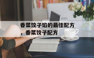 香菜饺子馅的最佳配方，香菜饺子配方