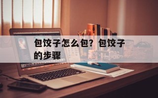 包饺子怎么包？包饺子的步骤